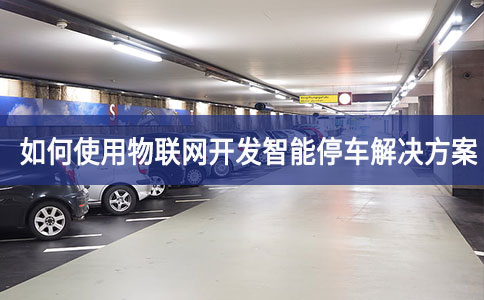 如何使用物聯(lián)網開發(fā)智能停車解決方案