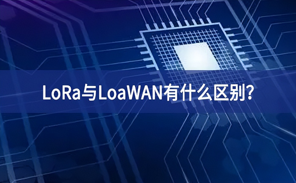 物聯(lián)網(wǎng)領(lǐng)域中，LoRa與LoaWAN有什么區(qū)別？