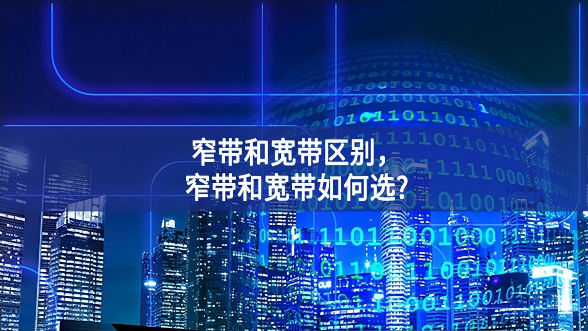 窄帶和寬帶區(qū)別，窄帶和寬帶如何選?