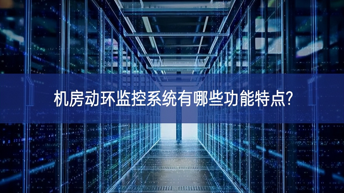 機(jī)房動環(huán)監(jiān)控系統(tǒng)有哪些功能特點(diǎn)?