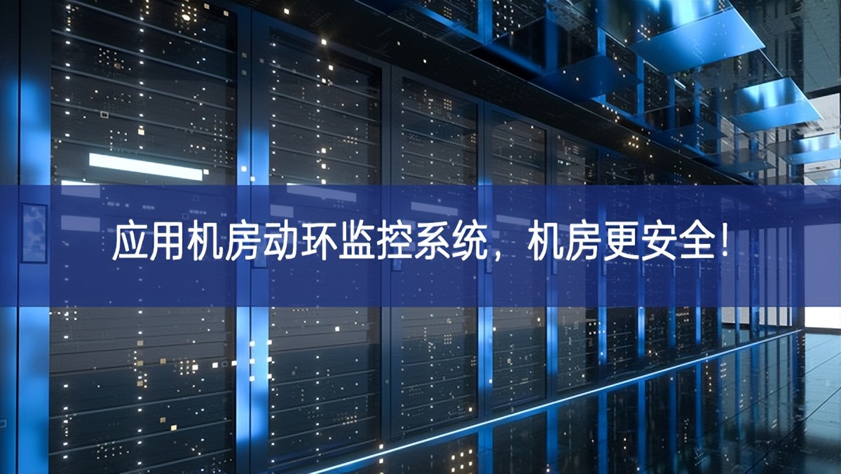 應(yīng)用機(jī)房動(dòng)環(huán)監(jiān)控系統(tǒng)，機(jī)房更安全！
