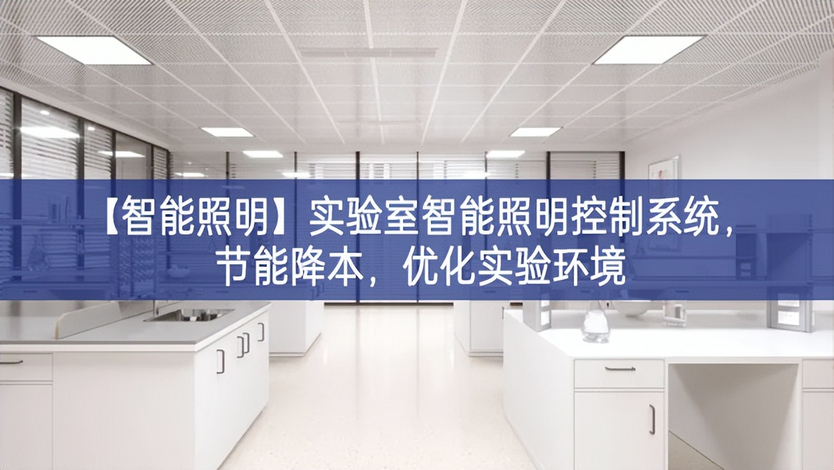 【智能照明】實驗室智能照明控制系統(tǒng)，節(jié)能降本，優(yōu)化實驗環(huán)境