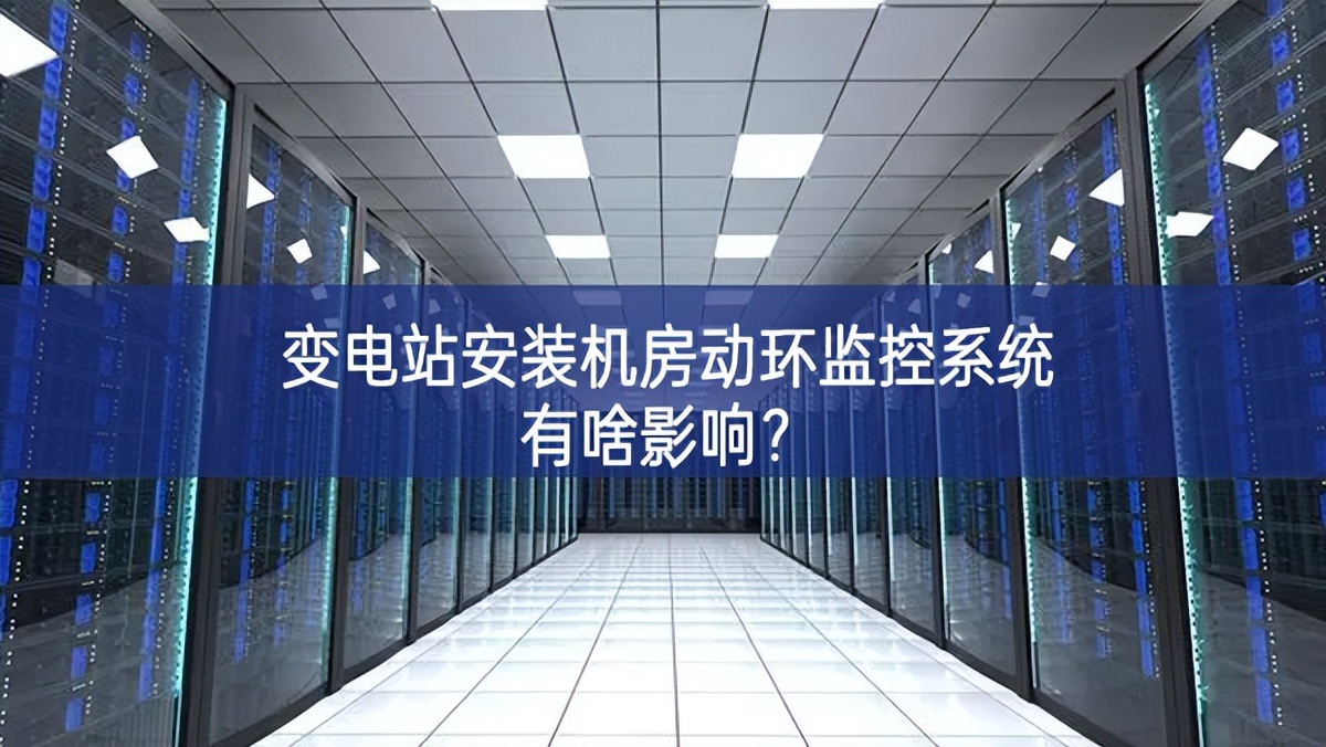 變電站安裝機房動環(huán)監(jiān)控系統(tǒng)有啥影響？