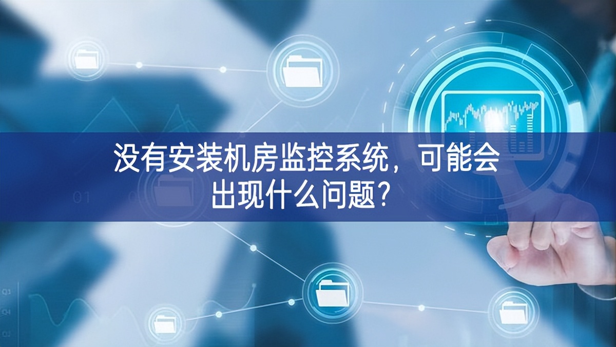 沒有安裝機房動環(huán)監(jiān)控系統(tǒng)，可能會出現(xiàn)什么問題？