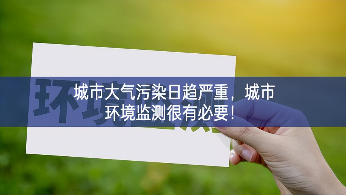 城市大氣污染日趨嚴重，城市環(huán)境監(jiān)測很有必要！