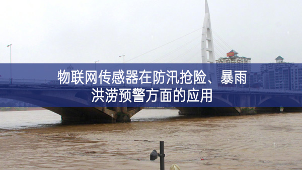 物聯(lián)網(wǎng)傳感器在防汛搶險(xiǎn)、暴雨洪澇預(yù)警方面的應(yīng)用