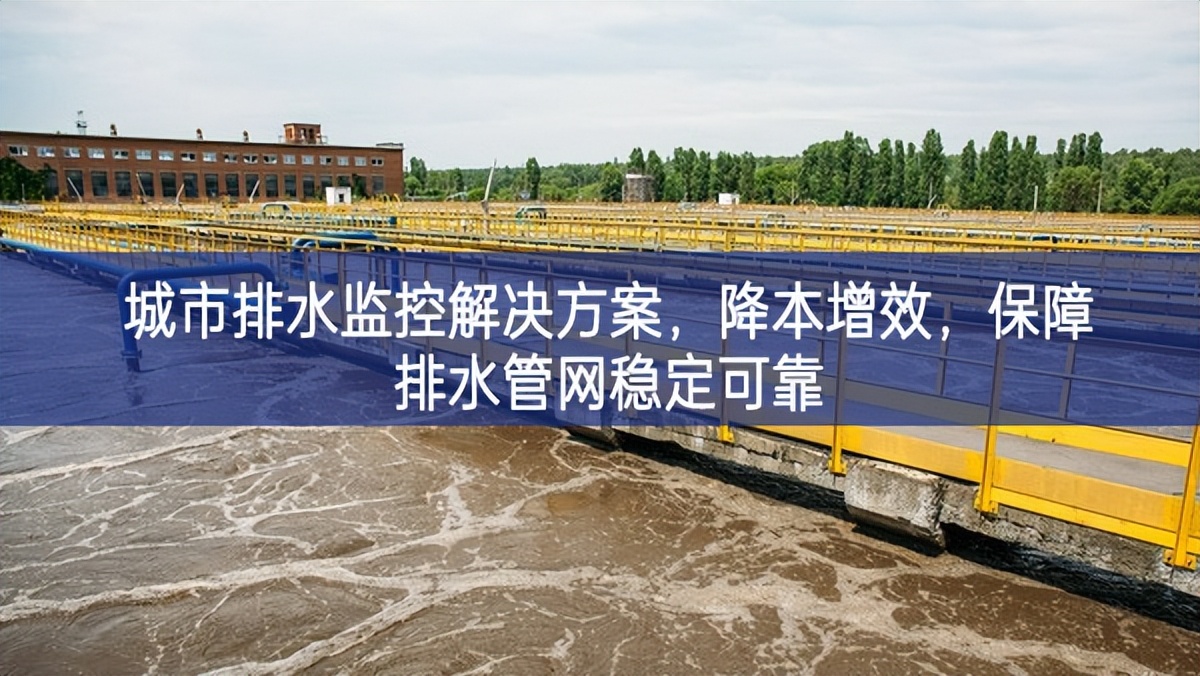 城市排水監(jiān)控解決方案，降本增效，保障排水管網(wǎng)穩(wěn)定可靠