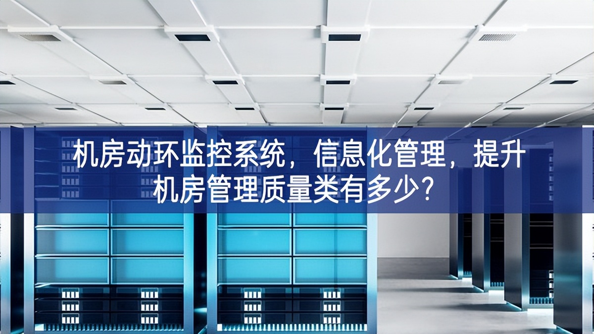 機(jī)房動(dòng)環(huán)監(jiān)控系統(tǒng)，信息化管理，提升機(jī)房管理質(zhì)量
