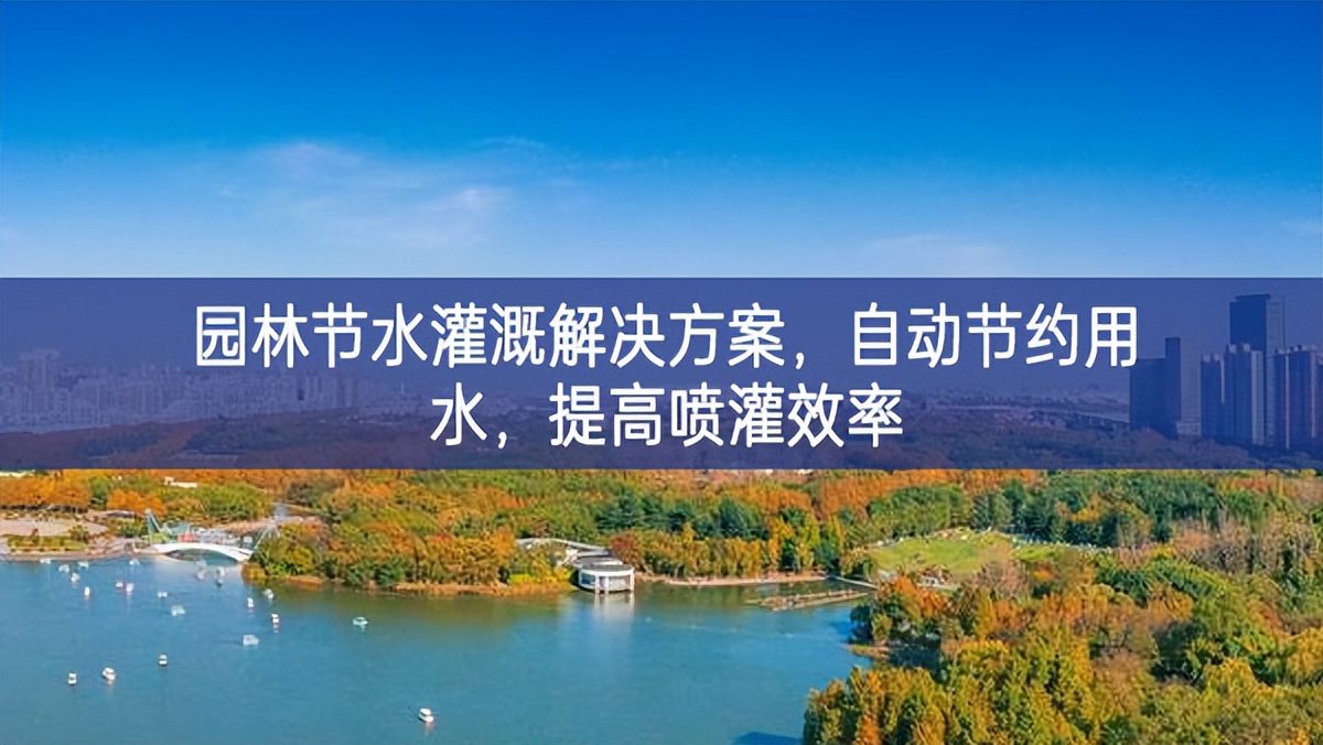 園林節(jié)水灌溉解決方案，自動(dòng)節(jié)約用水，提高噴灌效率