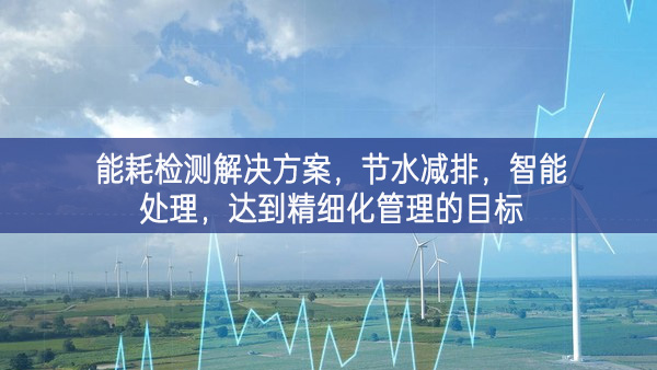 能耗檢測解決方案，節(jié)水減排，智能處理，達到精細化管理的目標