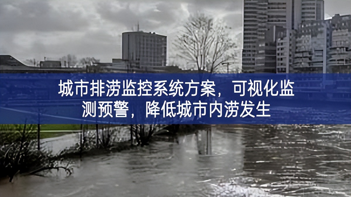 城市排澇監(jiān)控系統(tǒng)方案，可視化監(jiān)測預(yù)警，降低城市內(nèi)澇發(fā)生