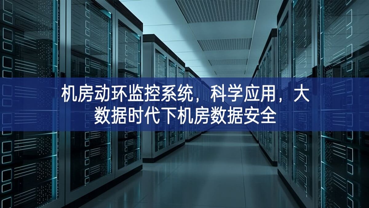 機(jī)房動(dòng)環(huán)監(jiān)控系統(tǒng)，科學(xué)應(yīng)用，大數(shù)據(jù)時(shí)代下機(jī)房數(shù)據(jù)安全