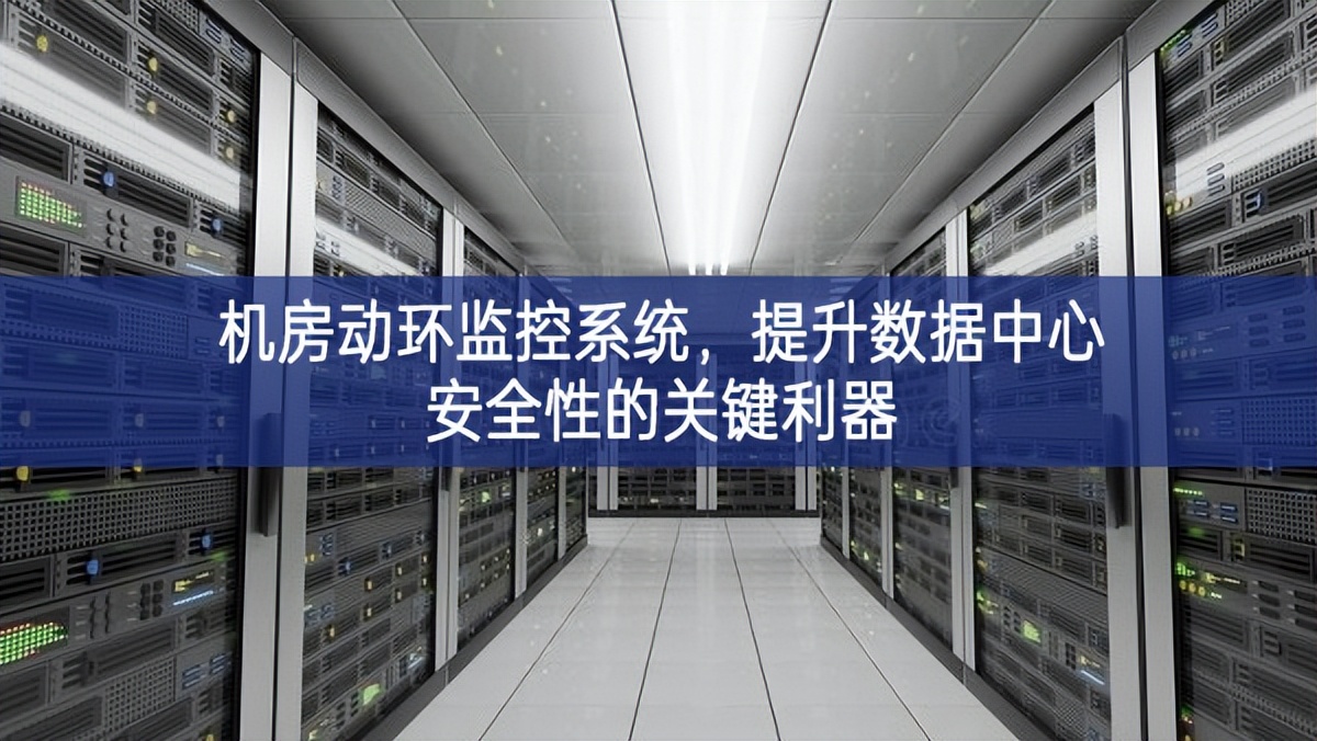 機(jī)房動(dòng)環(huán)監(jiān)控系統(tǒng)，提升數(shù)據(jù)中心安全性的關(guān)鍵利器