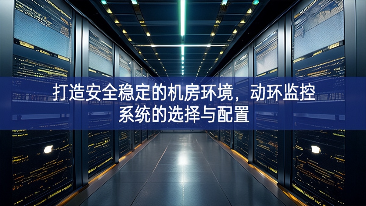 打造安全穩(wěn)定的機(jī)房環(huán)境，動(dòng)環(huán)監(jiān)控系統(tǒng)的選擇與配置