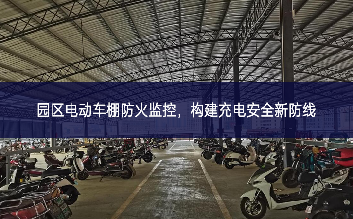 園區(qū)電動(dòng)車棚防火監(jiān)控，構(gòu)建充電安全新防線