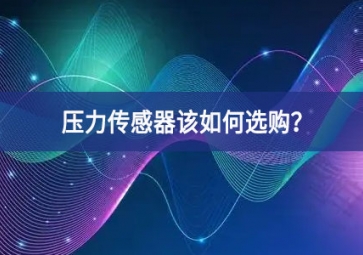 壓力傳感器該如何選購？