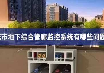 城市地下綜合管廊監(jiān)控系統(tǒng)有哪些問題？