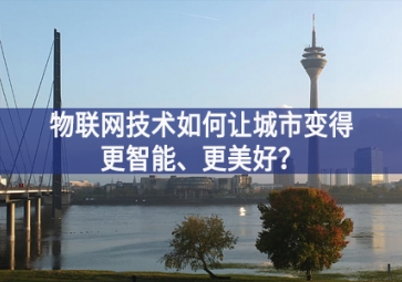 物聯(lián)網(wǎng)技術(shù)如何讓城市變得更智能、更美好？