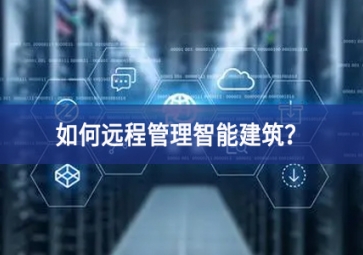 如何遠(yuǎn)程管理智能建筑？