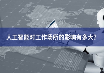 人工智能對工作場所的影響有多大？看完你就明白了