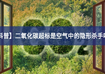 「科普」二氧化碳超標(biāo)是空氣中的隱形殺手嗎？