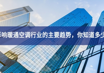 影響暖通空調(diào)行業(yè)的主要趨勢(shì)，你知道多少？