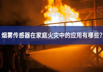 煙霧傳感器在家庭火災(zāi)中的應(yīng)用有哪些？