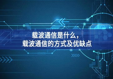 載波通信是什么，載波通信的方式及優(yōu)缺點(diǎn)