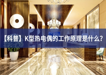 「科普」K型熱電偶的工作原理是什么？