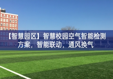「智慧園區(qū)」智慧校園空氣智能檢測方案，智能聯(lián)動，通風換氣