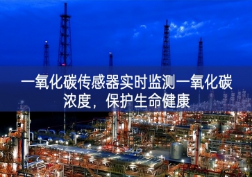 一氧化碳傳感器實時監(jiān)測一氧化碳濃度，保護生命健康