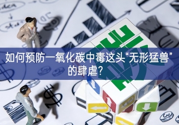 如何預防一氧化碳中毒這頭“無形猛獸”的肆虐？