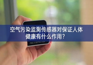 空氣污染監(jiān)測(cè)傳感器對(duì)保證人體健康有什么作用？