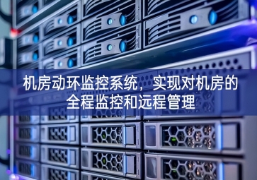 機(jī)房動環(huán)監(jiān)控系統(tǒng)，實(shí)現(xiàn)對機(jī)房的全程監(jiān)控和遠(yuǎn)程管理