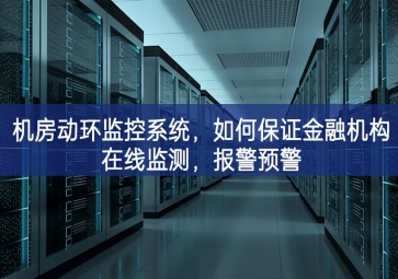 機(jī)房動環(huán)監(jiān)控系統(tǒng)，如何保證金融機(jī)構(gòu)在線監(jiān)測，報(bào)警預(yù)警