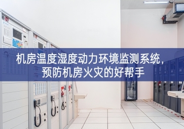 機房溫度濕度動力環(huán)境監(jiān)測系統(tǒng)，預(yù)防機房火災(zāi)的好幫手