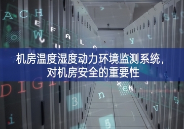 機房溫度濕度動力環(huán)境監(jiān)測系統(tǒng)，對機房安全的重要性