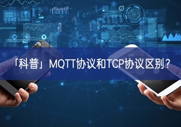 「科普」MQTT協(xié)議和TCP協(xié)議區(qū)別？