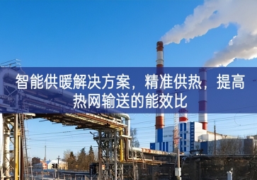「智慧城市」智能供暖解決方案，精準供熱，提高熱網(wǎng)輸送的能效比