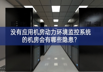  沒(méi)有應(yīng)用機(jī)房動(dòng)力環(huán)境監(jiān)控系統(tǒng)的機(jī)房會(huì)有哪些隱患？