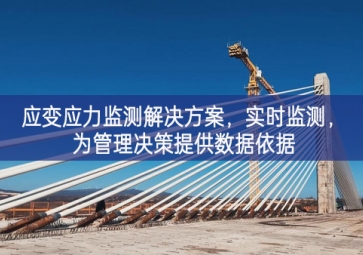 「智慧工地」應(yīng)變應(yīng)力監(jiān)測解決方案，實時監(jiān)測，為管理決策提供數(shù)據(jù)依據(jù)
