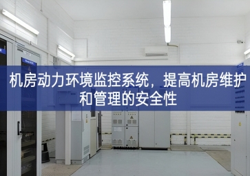 機(jī)房動(dòng)力環(huán)境監(jiān)控系統(tǒng)，提高機(jī)房維護(hù)和管理的安全性