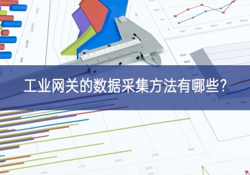 工業(yè)網(wǎng)關(guān)的數(shù)據(jù)采集方法有哪些？