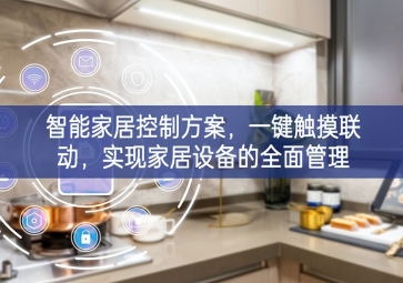 「智能家居」智能家居控制方案，一鍵觸摸聯(lián)動，實現(xiàn)家居設(shè)備的全面管理