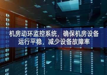 機(jī)房動(dòng)環(huán)監(jiān)控系統(tǒng)，確保機(jī)房設(shè)備運(yùn)行平穩(wěn)，減少設(shè)備故障率