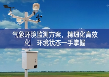 「智慧農(nóng)業(yè)」氣象環(huán)境監(jiān)測方案，精細(xì)化高效化，環(huán)境狀態(tài)一手掌握