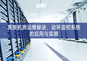 高效機房運維秘訣，動環(huán)監(jiān)控系統(tǒng)的應(yīng)用與實踐