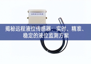 揭秘遠(yuǎn)程液位傳感器：實(shí)時、精準(zhǔn)、穩(wěn)定的液位監(jiān)測方案