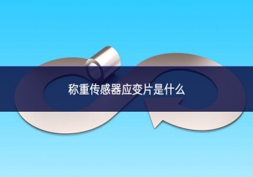 稱(chēng)重傳感器應(yīng)變片是什么