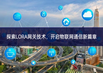 探索LORA網(wǎng)關(guān)技術(shù)，開啟物聯(lián)網(wǎng)通信新篇章